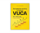 Zarządzanie karierą w świecie VUCA. Jak skutecznie pokierować własną karierą w niepewnym środowisku